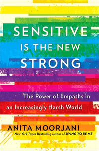 Sensitive is the New Strong : The Power of Empaths in an Increasingly Harsh World - Anita Moorjani