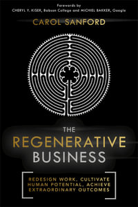 The Regenerative Business : Redesign Work, Cultivate Human Potential, Achieve Extraordinary Outcomes - Carol Sanford