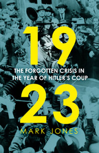 1923 : The Forgotten Crisis in the Year of Hitler s Coup - Mark Jones