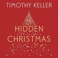 Hidden Christmas : The Surprising Truth behind the Birth of Christ - Timothy Keller