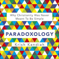 Paradoxology : Why Christianity was never meant to be simple - Krish Kandiah