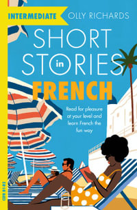 Short Stories in French for Intermediate Learners : Read for pleasure at your level, expand your vocabulary and learn French the fun way! - Olly Richards