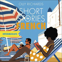 Short Stories in French for Intermediate Learners : Read for pleasure at your level, expand your vocabulary and learn French the fun way! - Olly Richards