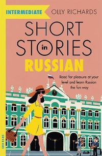 Short Stories in Russian for Intermediate Learners : Read for pleasure at your level, expand your vocabulary and learn Russian the fun way! - Olly Richards