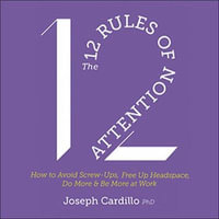 The 12 Rules of Attention : How to Avoid Screw-Ups, Free Up Headspace, Do More & Be More At Work - Joseph Cardillo