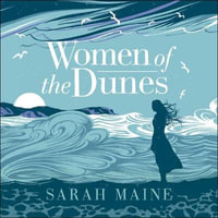 Women of the Dunes : A spellbinding and beautiful historical novel perfect for fans of Kate Morton - Sarah Maine