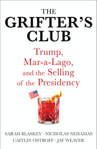 The Grifter's Club : Trump, Mar-a-Lago, and the Selling of the Presidency - Sarah Blaskey