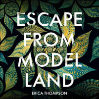 Escape from Model Land : How Mathematical Models Can Lead Us Astray and What We Can Do About It - Kirsty Dillon