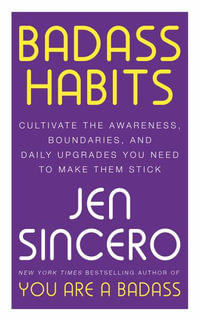 Badass Habits : Cultivate the Awareness, Boundaries, and Daily Upgrades You Need to Make Them Stick - Jen Sincero