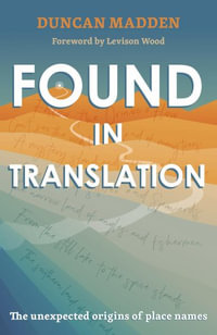 Found in Translation : The Unexpected Origins of Place Names - Duncan Madden