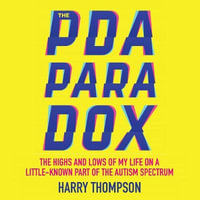 The PDA Paradox : The Highs and Lows of My Life on a Little-Known Part of the Autism Spectrum - Harry Thompson