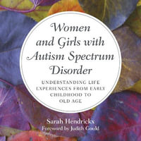 Women and Girls with Autism Spectrum Disorder : Understanding Life Experiences from Early Childhood to Old Age - Sarah Hendrickx