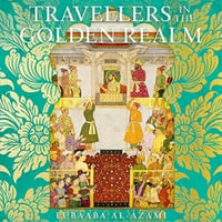 Travellers in the Golden Realm : How Mughal India Connected England to the World - Monica Sagar