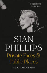 Private Faces and Public Places : The Autobiography - Sian Phillips