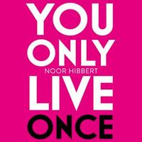 You Only Live Once : Find Your Purpose. Reclaim Your Power. Make Life Count. THE SUNDAY TIMES PAPERBACK NON-FICTION BESTSELLER - Noor Hibbert