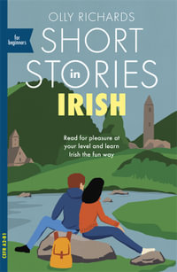 Short Stories in Irish for Beginners : Read for pleasure at your level, expand your vocabulary and learn Irish the fun way! - Olly Richards