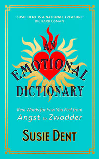 An Emotional Dictionary : Real Words for How You Feel, from Angst to Zwodder - Susie Dent