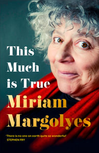 This Much is True : 'There's never been a memoir so packed with eye-popping, hilarious and candid stories' DAILY MAIL - Miriam Margolyes