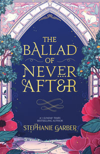 The Ballad of Never After : the stunning sequel to the Sunday Times bestseller Once Upon A Broken Heart - Stephanie Garber