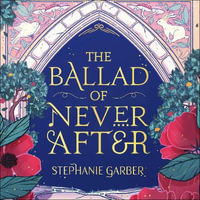 The Ballad of Never After : the stunning sequel to the Sunday Times bestseller Once Upon A Broken Heart - Rebecca Soler