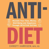 Anti-Diet : Reclaim Your Time, Money, Well-Being and Happiness Through Intuitive Eating - Christy Harrison