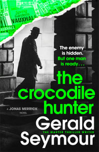 The Crocodile Hunter : The spellbinding new thriller from the master of the genre - Gerald Seymour