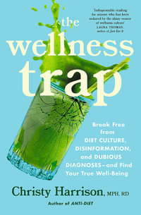 The Wellness Trap : Break Free from Diet Culture, Disinformation, and Dubious Diagnoses  and Find Your True Well-Being - Christy Harrison