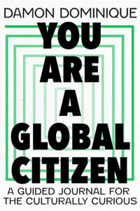 You Are A Global Citizen : A Guided Journal for the Culturally Curious - Damon Dominique