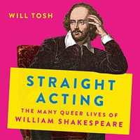 Straight Acting : The Many Queer Lives of William Shakespeare - Will Tosh