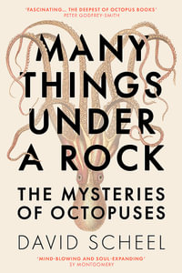 Many Things Under a Rock : The Mysteries of Octopuses - David Scheel