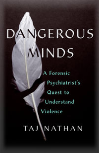 Dangerous Minds : A Forensic Psychiatrist's Quest to Understand Violence - Taj Nathan