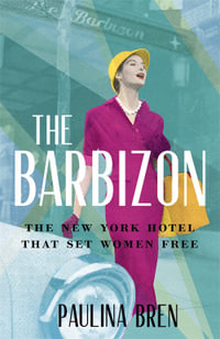 The Barbizon : The New York Hotel That Set Women Free - Paulina Bren