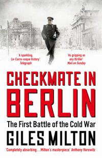 Checkmate in Berlin : The Cold War Showdown That Shaped the Modern World - Giles Milton