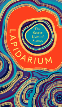 Lapidarium : The Secret Lives of Stones - Hettie Judah