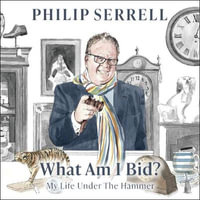 What Am I Bid? : How one of television's favourite auctioneers went from counting sheep to selling silver - Philip Serrell