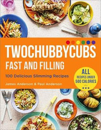 Twochubbycubs Fast and Filling : 100 Delicious Slimming Recipes - James Anderson