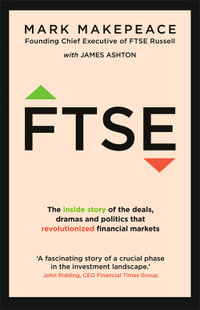 FTSE : The inside story of the deals, dramas and politics that revolutionized financial markets - Mark Makepeace