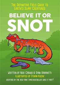 Believe It or Snot : Definitive Field Guide to Earth's Slimy Creatures - Nick Caruso