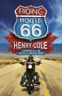 Riding Route 66 : Finding Myself on America's Mother Road - Henry Cole