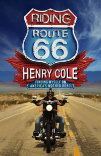 Riding Route 66 : Finding Myself on America s Mother Road - Henry Cole