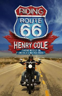 Riding Route 66 : Finding Myself on America s Mother Road - Henry Cole