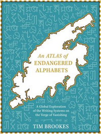 An Atlas of Endangered Alphabets : Writing Systems on the Verge of Vanishing - Tim Brookes