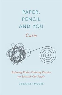 Paper, Pencil & You: Calm : Relaxing Brain-Training Puzzles for Stressed-Out People - Gareth Moore