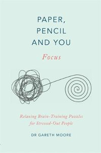 Paper, Pencil & You: Focus : Relaxing Brain Training Puzzles for Stressed-Out People - Gareth Moore