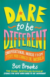 Dare to be Different : Inspirational Words from People Who Changed the World - Ben Brooks