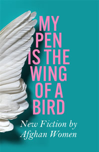 My Pen Is the Wing of a Bird : New Fiction by Afghan Women - No Author Provided