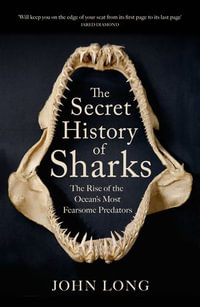 The Secret History of Sharks : The Rise of the Ocean's Most Fearsome Predators - John Long