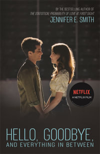 Hello, Goodbye, and Everything in Between : the perfect romantic read to curl up with, now a major Netflix film - Jennifer E. Smith