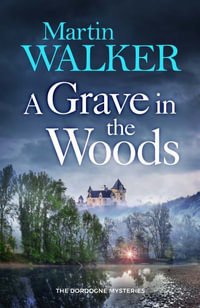 A Grave in the Woods : The Dordogne Mysteries - Martin Walker