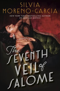 The Seventh Veil of Salome : the sumptuous historical epic from the author of MEXICAN GOTHIC - Silvia Moreno-Garcia